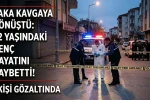 Şaka kavgaya dönüştü: 22 yaşındaki genç hayatını kaybetti