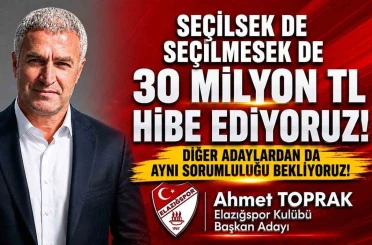 Elazığspor Başkan Adayı Ahmet Toprak, "Seçilsek de seçilmesek de 30 milyon TL hibe edeceğimizi taahhüt ediyoruz" 