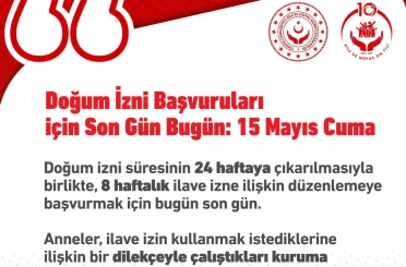İlave doğum izin başvuruları bugün tamamlanıyor 