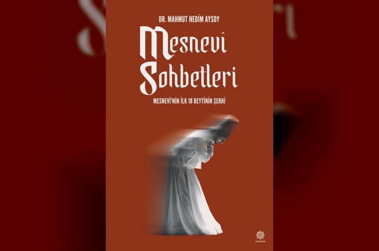 "Mesnevi Sohbetleri - Mesnevi’nin ilk 18 Beytinin Şerhi" kitaplaştırıldı
