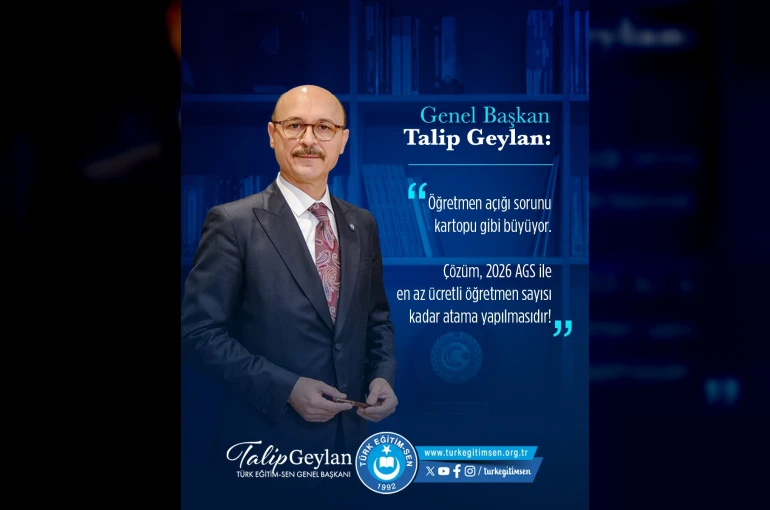 Türk Eğitim-Sen Genel Başkanı Geylan: "Öğretmen açığı sorunu her geçen gün büyümeye devam etmektedir"
